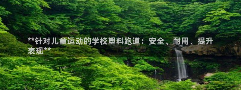 尊龙d88手机版下载：**针对儿童运动的学校塑料跑道：安全、耐用、提升
表现**