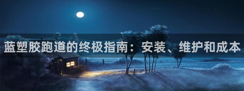 尊龙1003尊龙 - 百度：蓝塑胶跑道的终极指南：安装、维护和成本