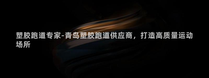 尊龙会ktv价格：塑胶跑道专家-青岛塑胶跑道供应商，打造高质量运动
场所