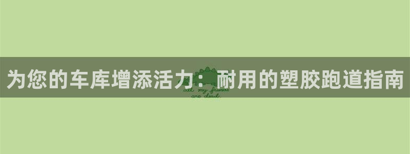 尊龙网站登录：为您的车库增添活力：耐用的塑胶跑道指南