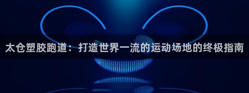 尊龙凯时logo：太仓塑胶跑道：打造世界一流的运动场