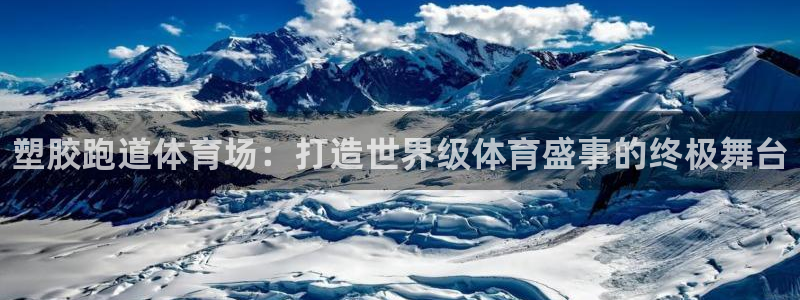 尊龙人生手机版都去ag发财网：塑胶跑道体育场：打造世界级体育
